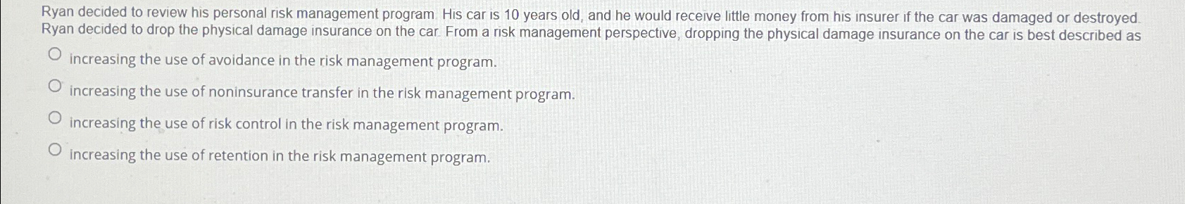  Ryan decided to review his personal risk management program. His car