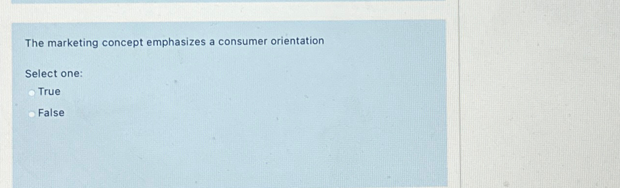  The marketing concept emphasizes a consumer orientation Select one: True False