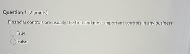  Question 1(2 points) Financial controis are usually the first and most