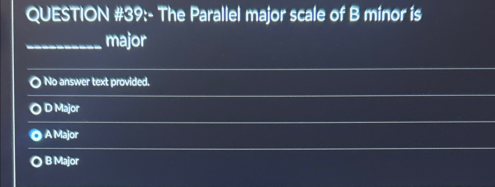  QUESTION #39:- The Parallel major scale of B minor is major