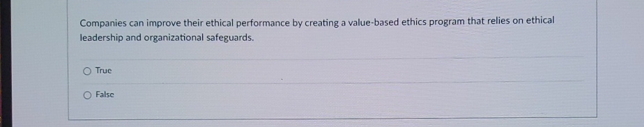  Companies can improve their ethical performance by creating a value-based ethics