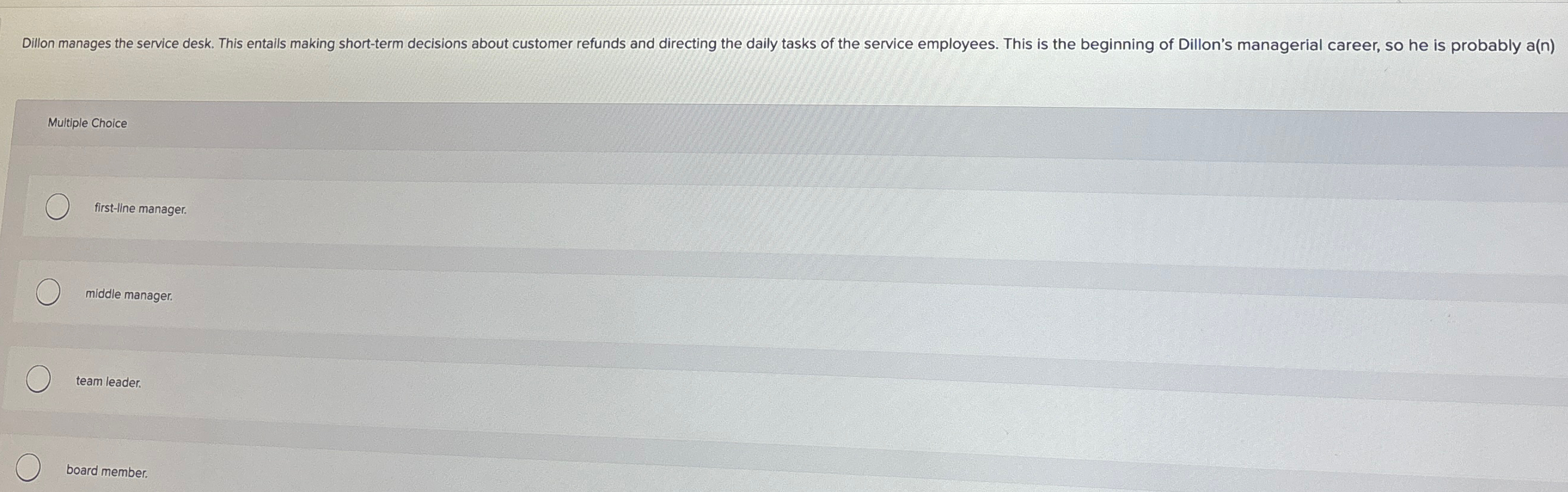  Multiple Choice first-line manager. middle manager. team leader. board member. 