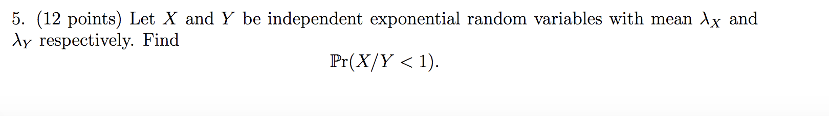 please help 5. (12 points) Let X and Y be independent exponential