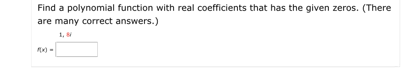 Find a polynomial function with real coefficients that has the given