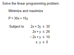  Solve the linear programming problem. Minimize and maximize P = 30x
