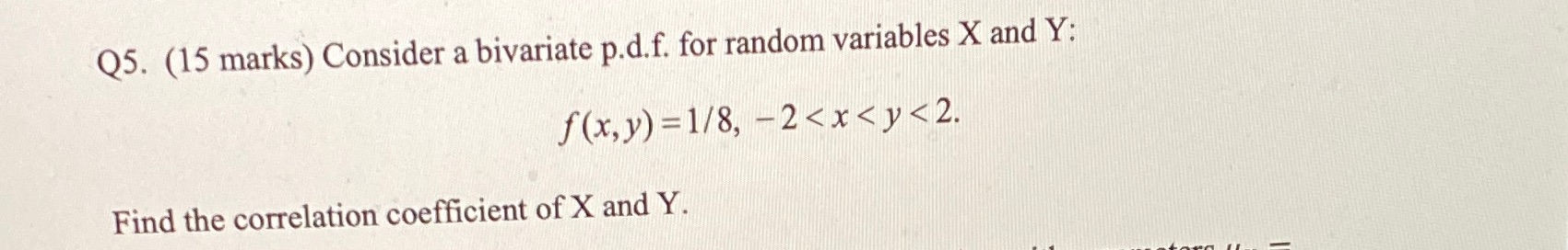  Q5. (15 marks) Consider a bivariate p.d.f. for random variables X