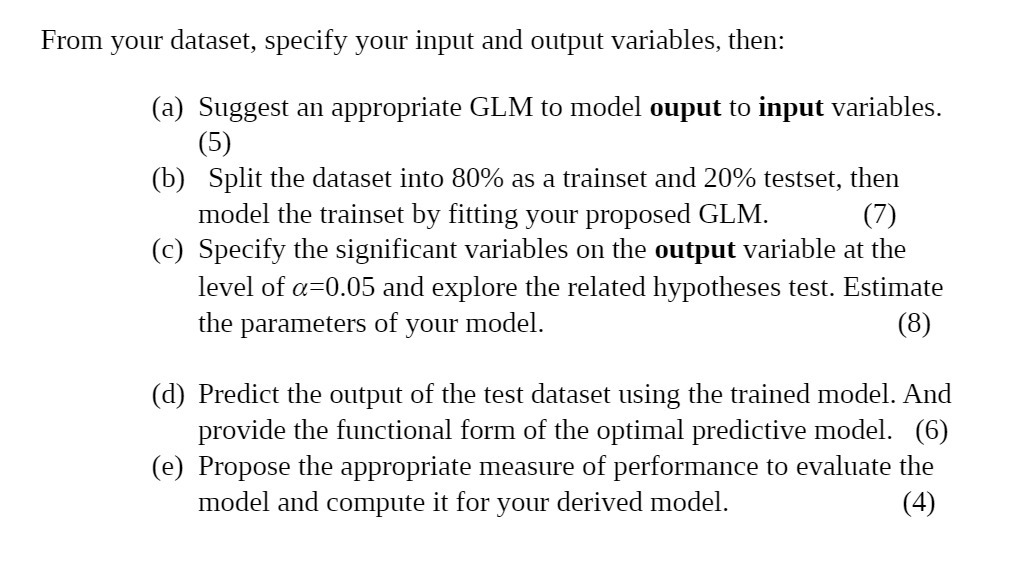 From your dataset, specify your input and output variables, then: (a)