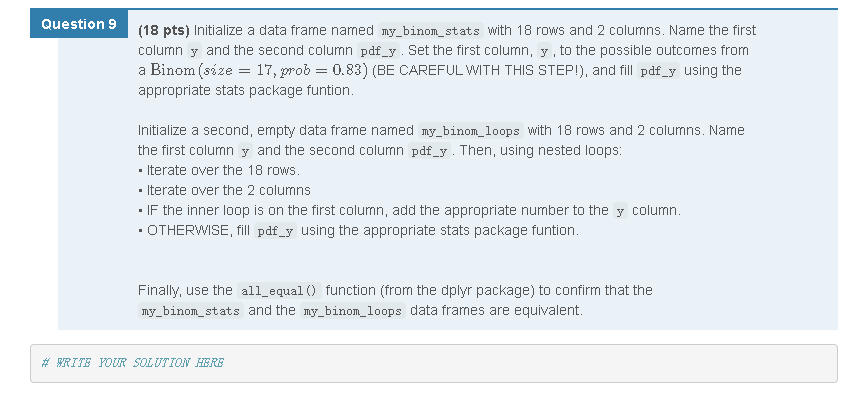  Question 9 (18 pts) Initialize a data frame named my_binon_stats with