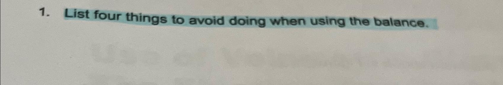  List four things to avoid doing when using the balance. 
