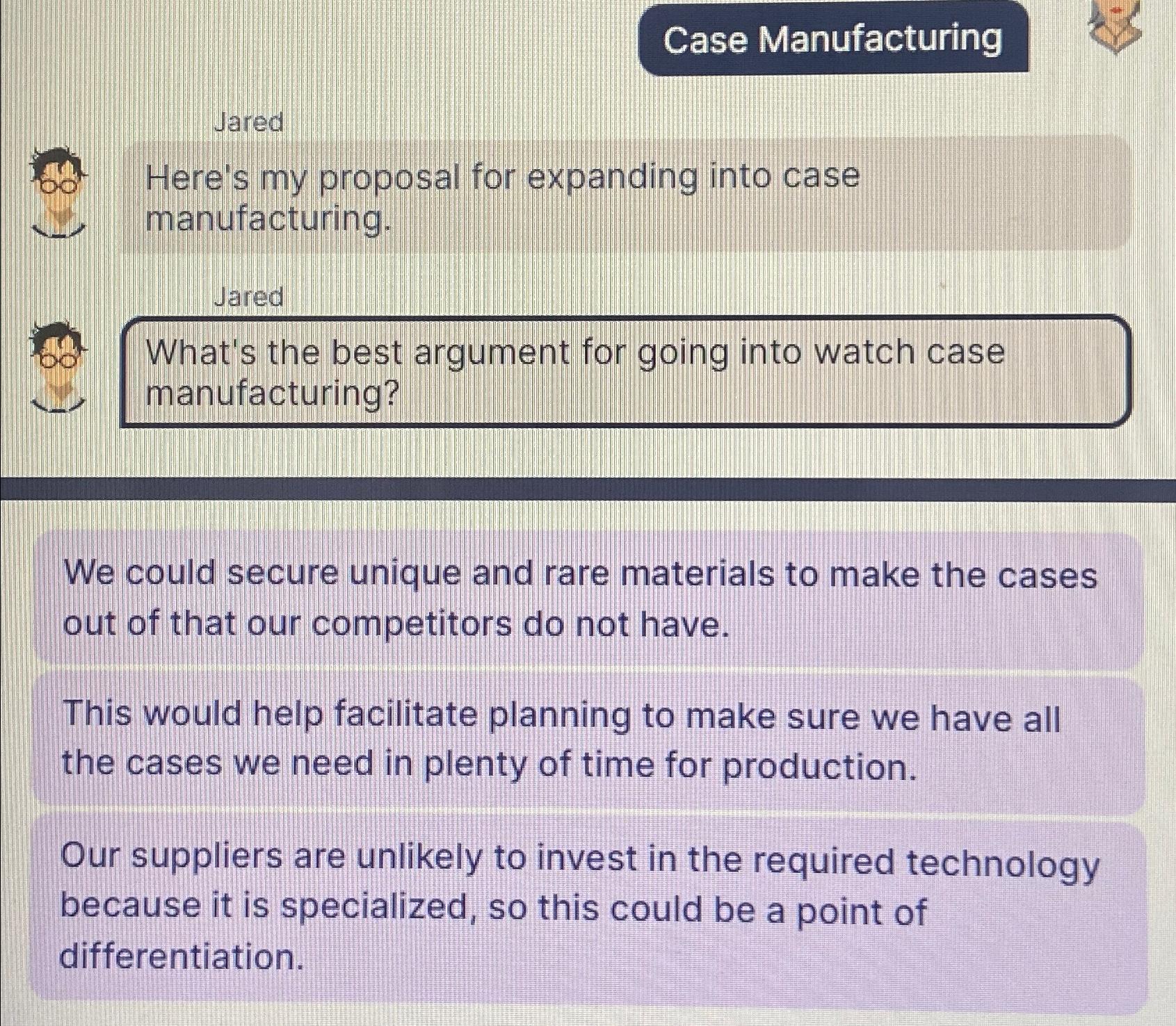  Jared Here's my proposal for expanding into case manufacturing. Jared What's