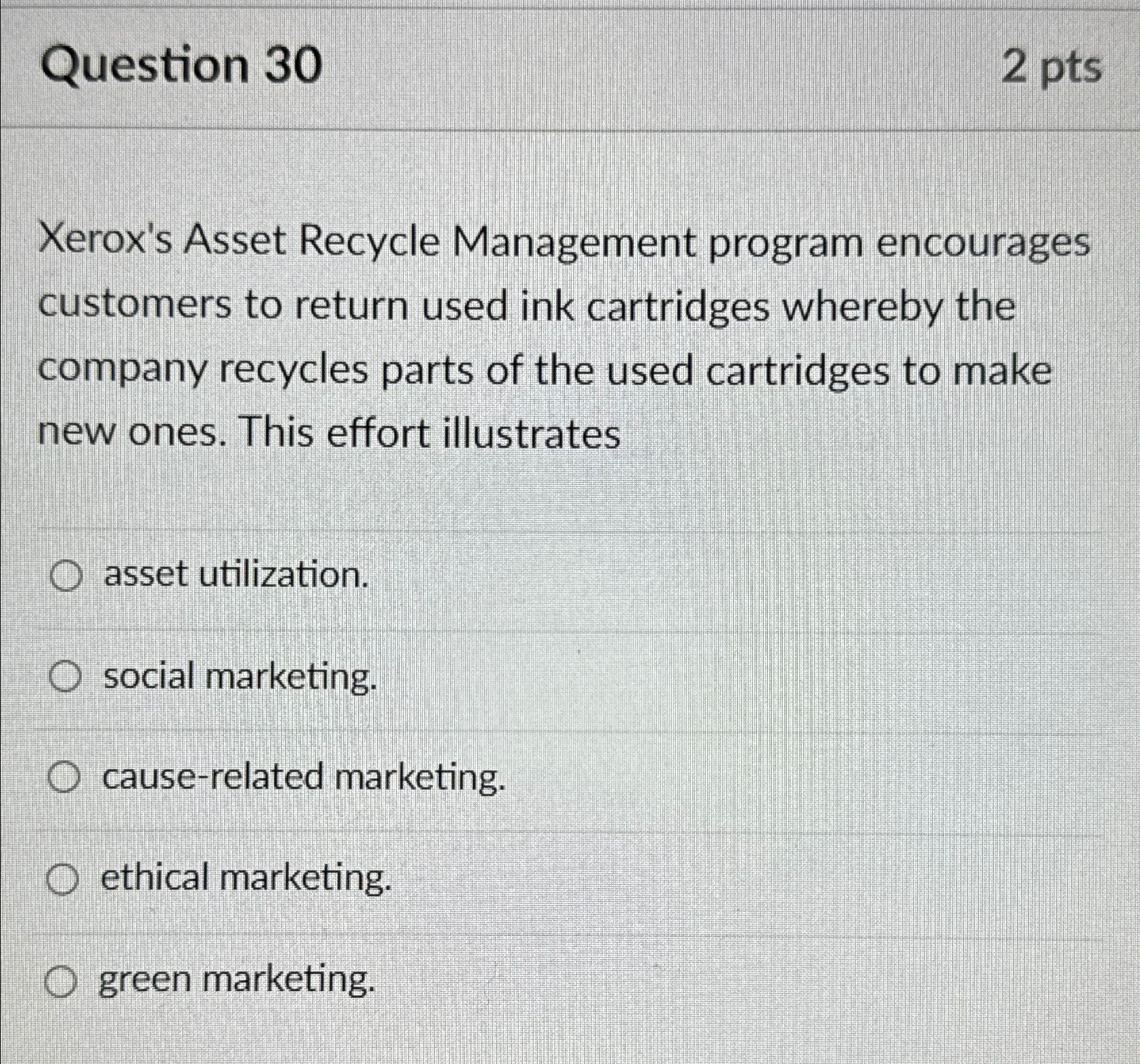  Question 30 2 pts Xerox's Asset Recycle Management program encourages customers
