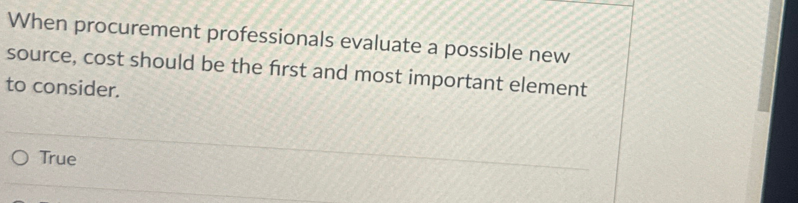  When procurement professionals evaluate a possible new source, cost should be