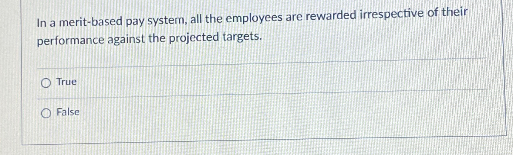  In a merit-based pay system, all the employees are rewarded irrespective