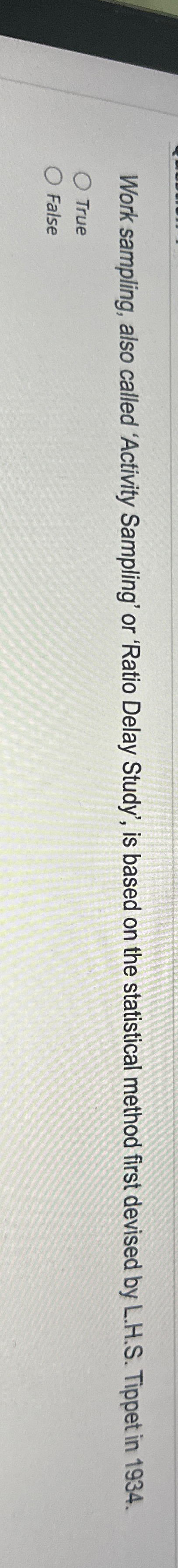  Work sampling, also called 'Activity Sampling' or 'Ratio Delay Study', is