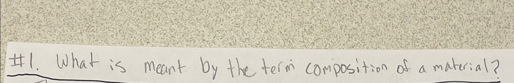  #1. What is meant by the term composition of a material?