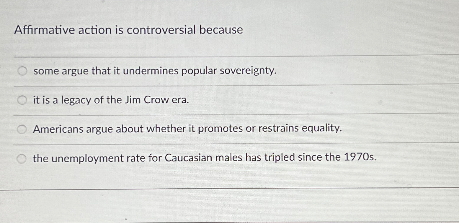  Affirmative action is controversial because some argue that it undermines popular