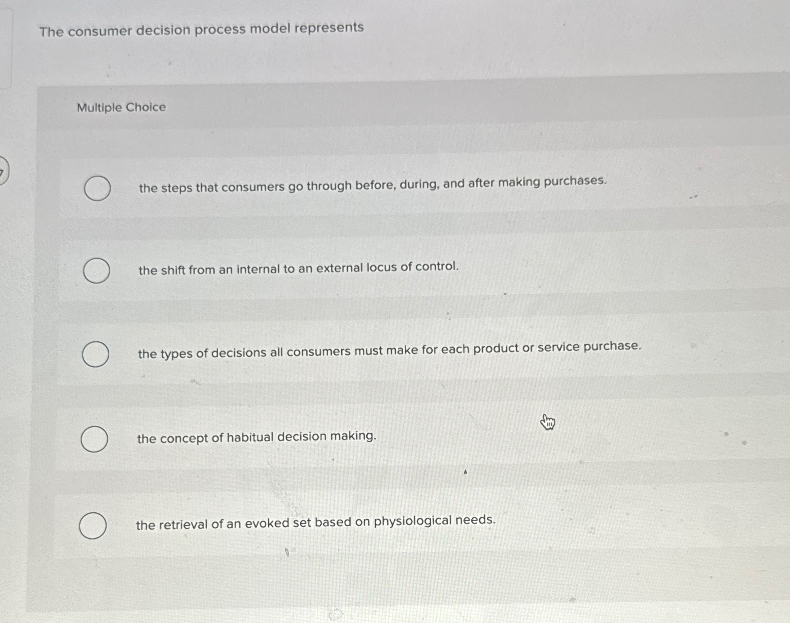  The consumer decision process model represents Multiple Choice the steps that