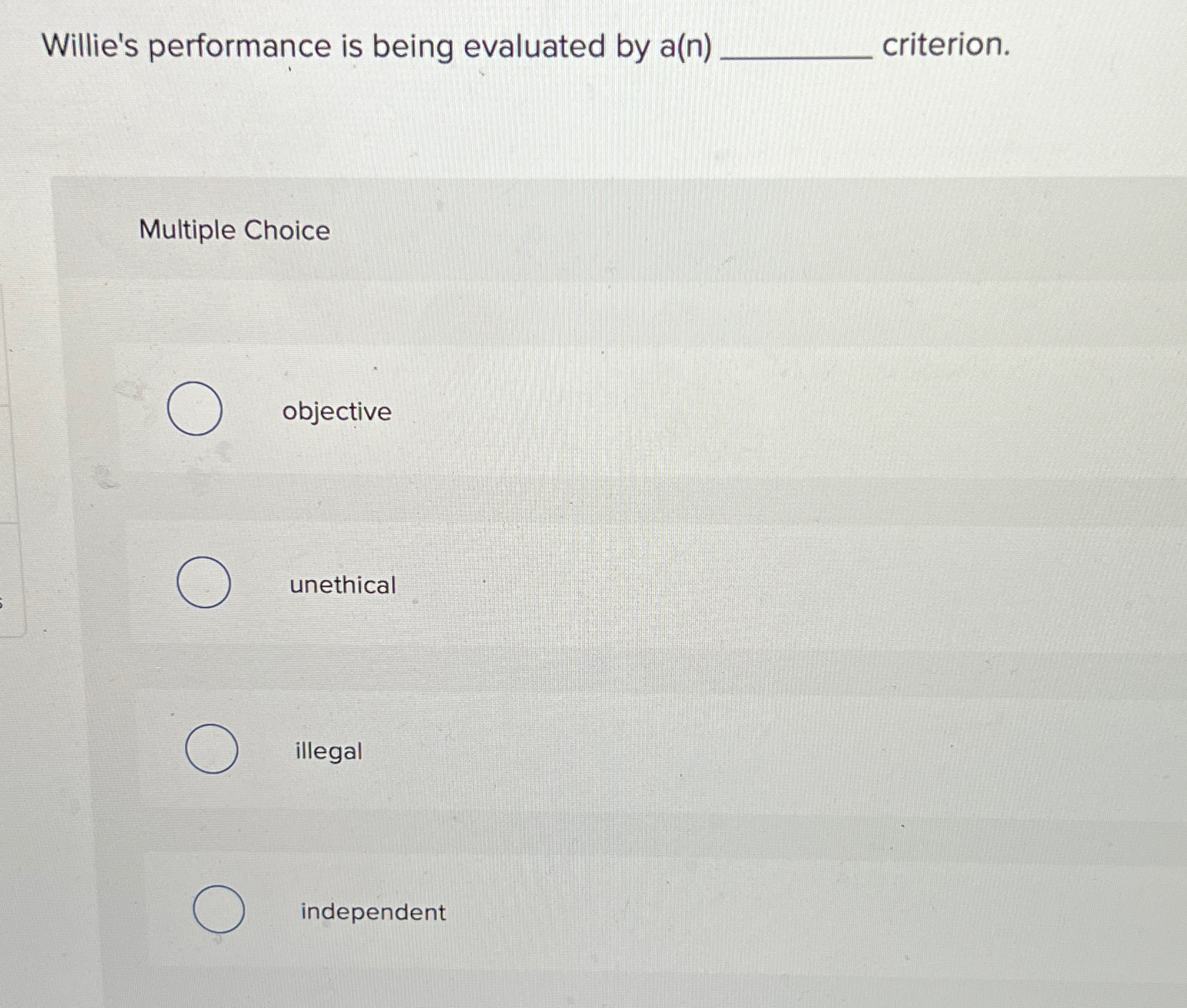  Willie's performance is being evaluated by a(n) criterion. Multiple Choice objective