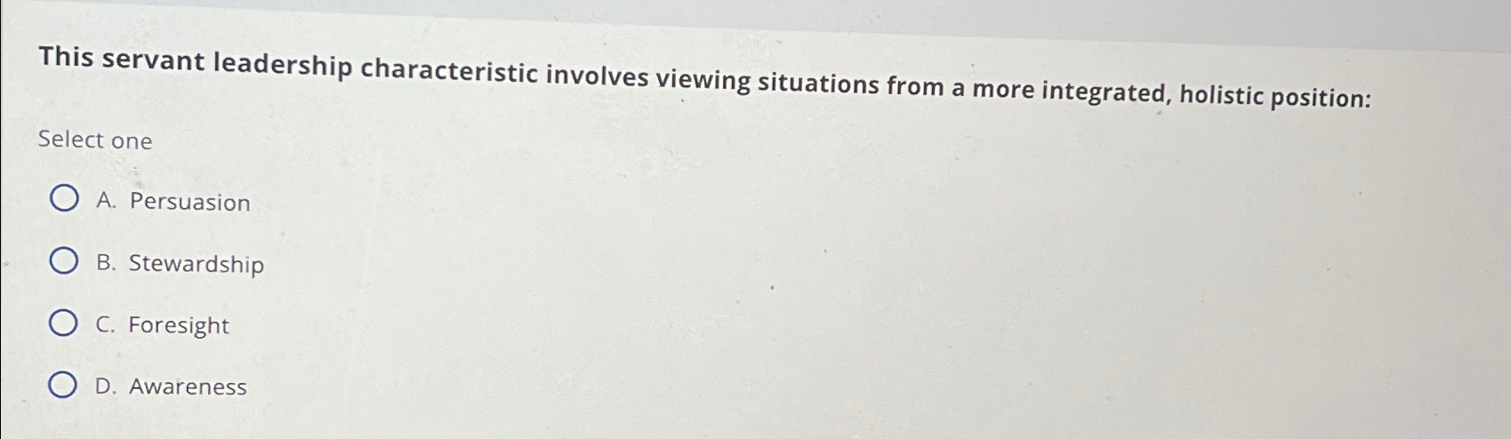  This servant leadership characteristic involves viewing situations from a more integrated,