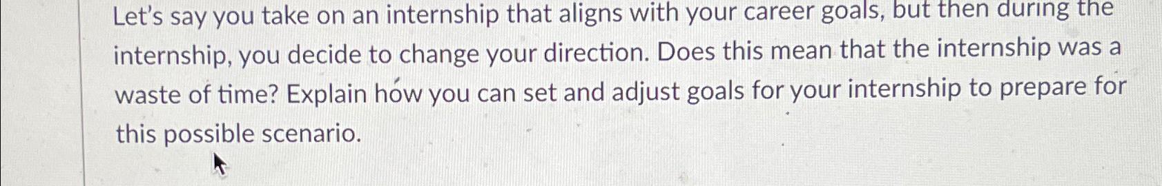  Let's say you take on an internship that aligns with your