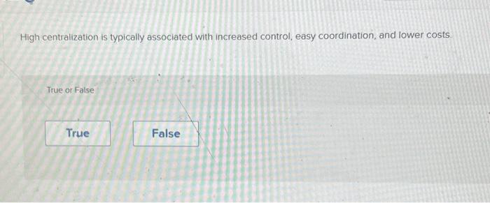  High centralization is typically associated with increased control, easy coordination, and