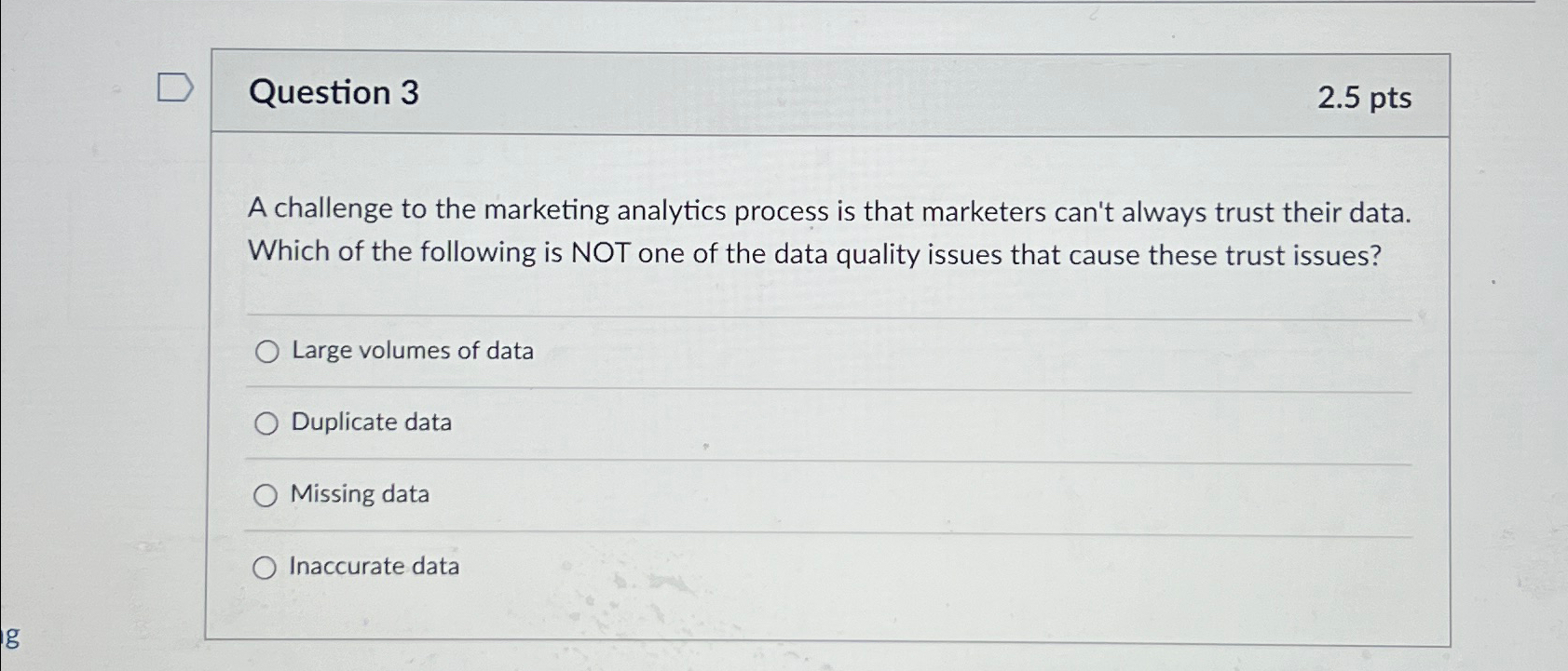  Question 3 2.5pts A challenge to the marketing analytics process is