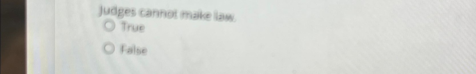  Judges canhot make law True false 