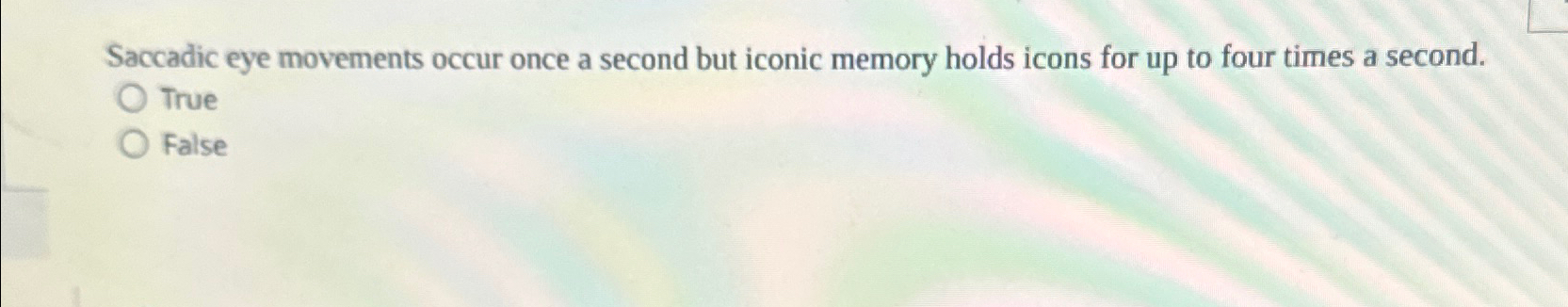  Saccadic eye movements occur once a second but iconic memory holds