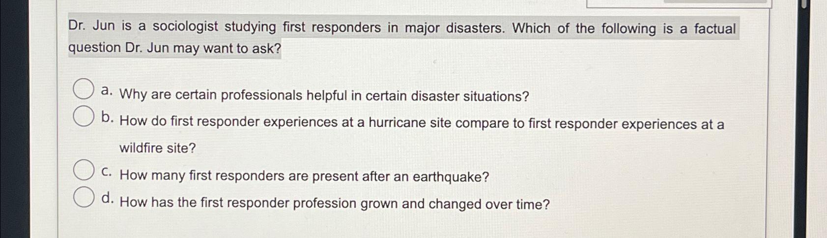  Dr. Jun is a sociologist studying first responders in major disasters.