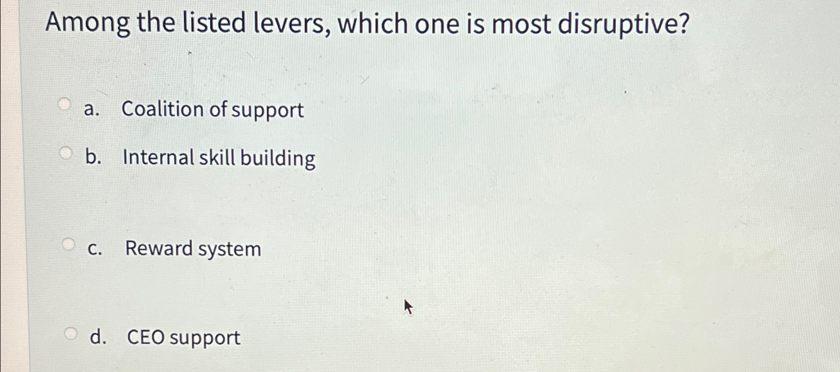  Among the listed levers, which one is most disruptive? a. Coalition