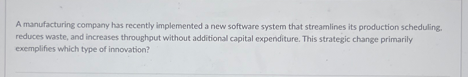  A manufacturing company has recently implemented a new software system that