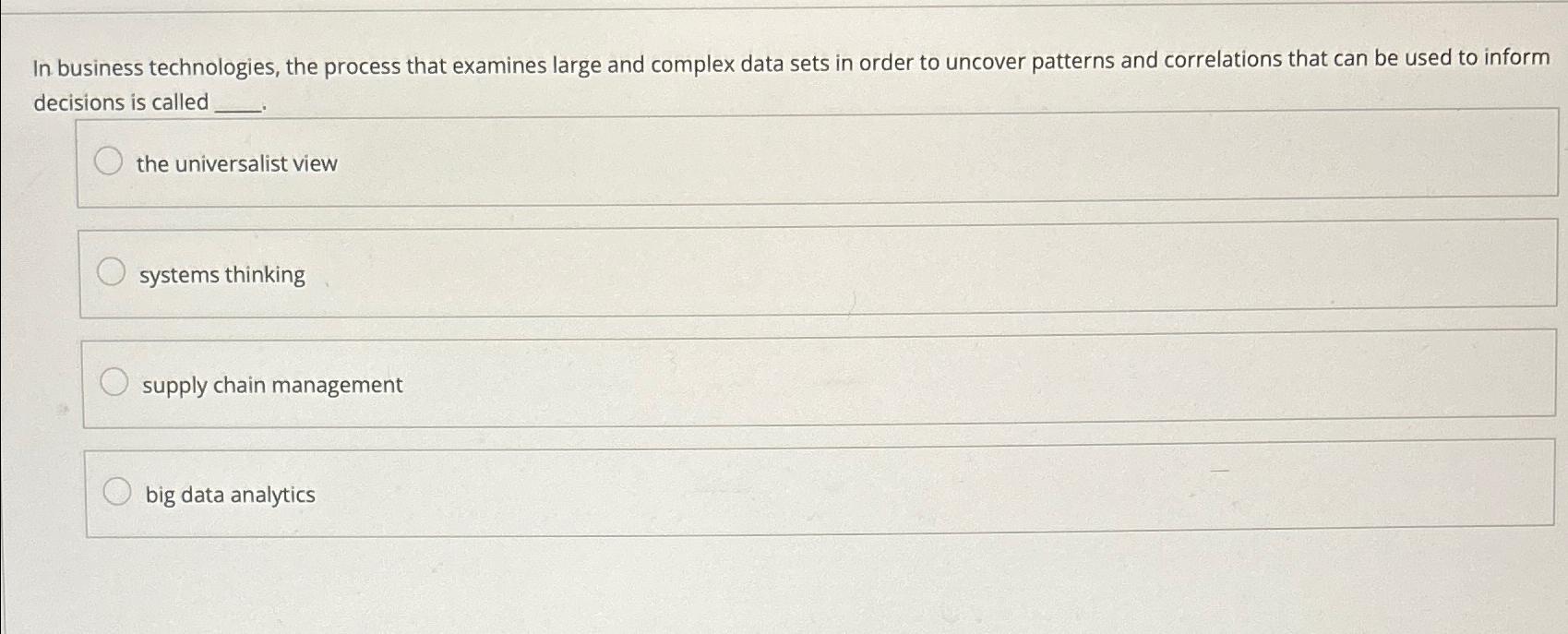 In business technologies, the process that examines large and complex data