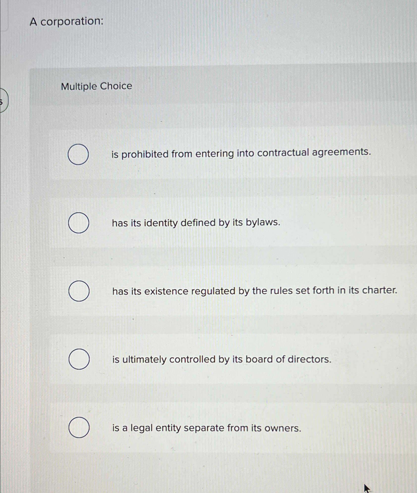  A corporation: Multiple Choice is prohibited from entering into contractual agreements.