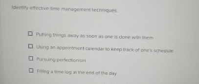  Identify effective time management techniques. Putting things away as soon as