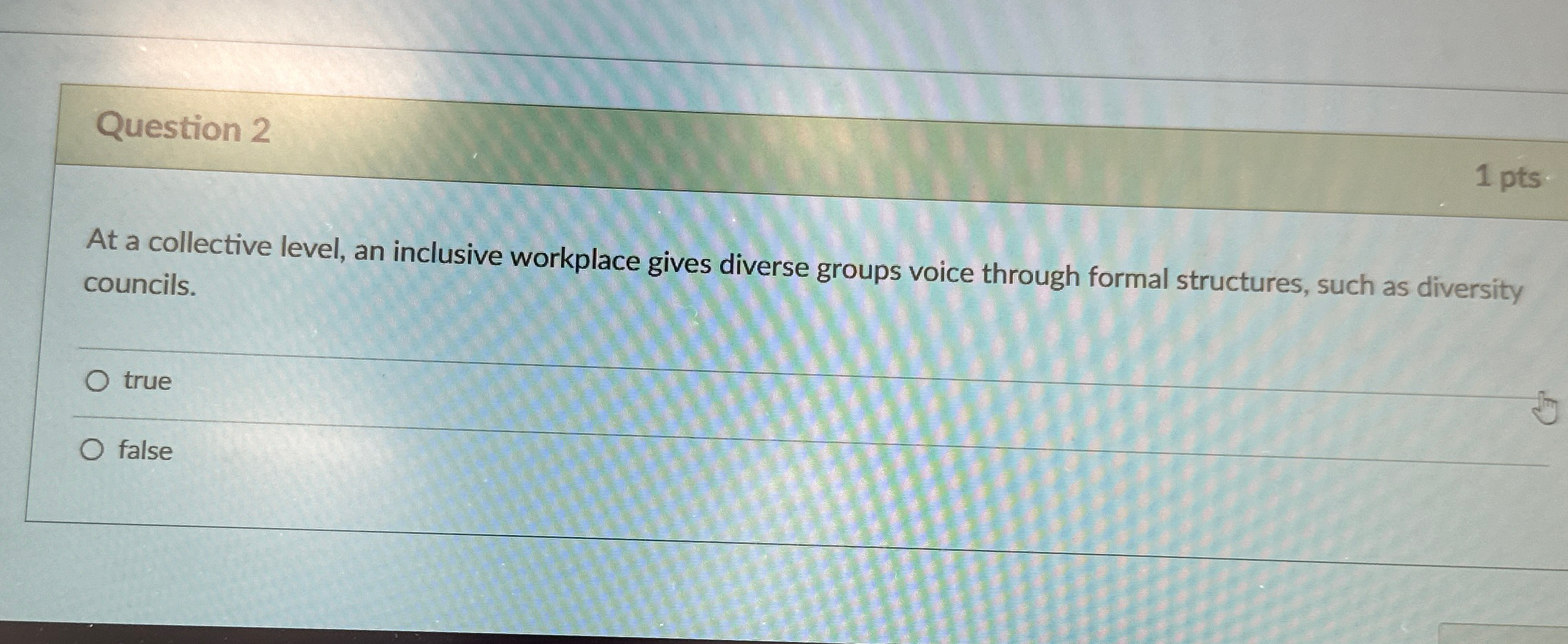  Question 2 1pts. At a collective level, an inclusive workplace gives