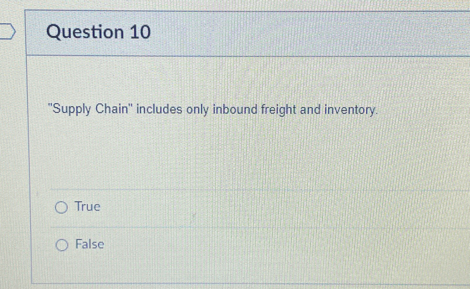  Question 10 "Supply Chain" includes only inbound freight and inventory. True