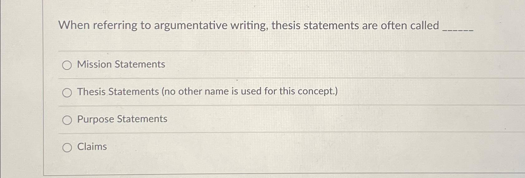 When referring to argumentative writing, thesis statements are often called Mission