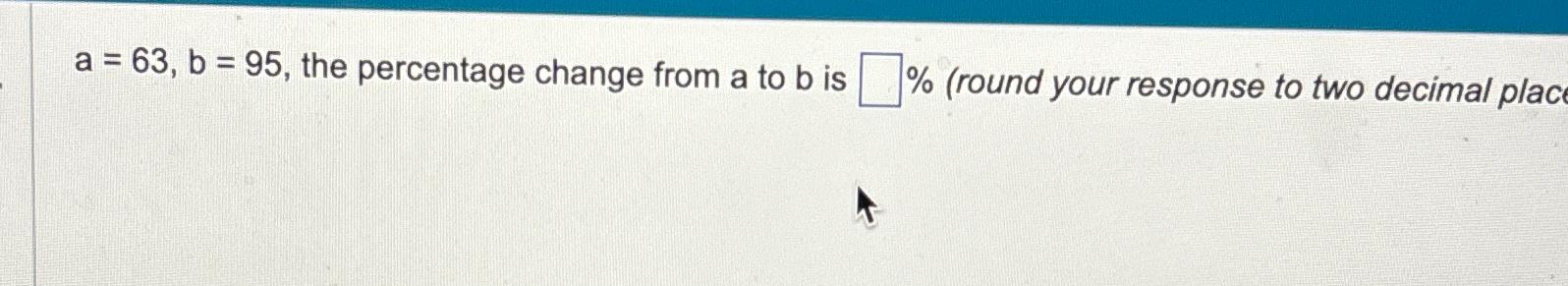  a=63,b=95, the percentage change from a to b is ,%(round your