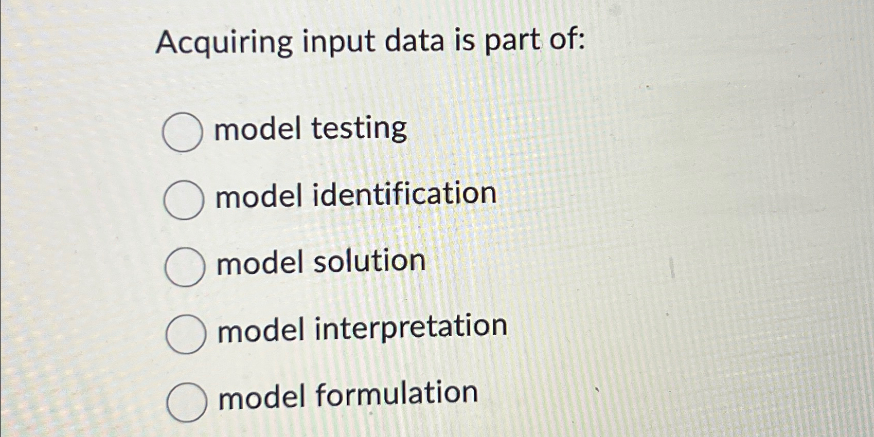  Acquiring input data is part of: model testing model identification model