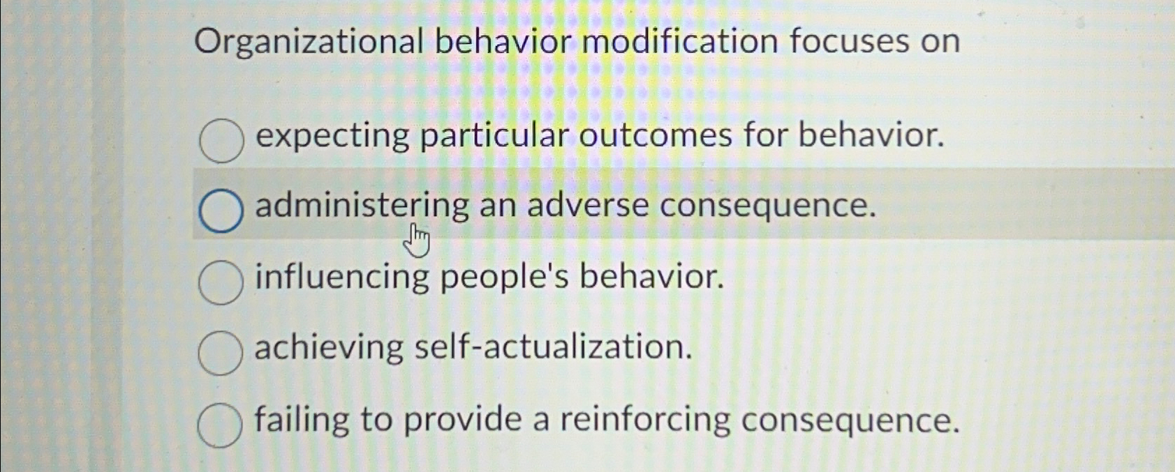  Organizational behavior modification focuses on expecting particular outcomes for behavior. administering