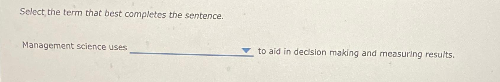  Select the term that best completes the sentence. Management science uses