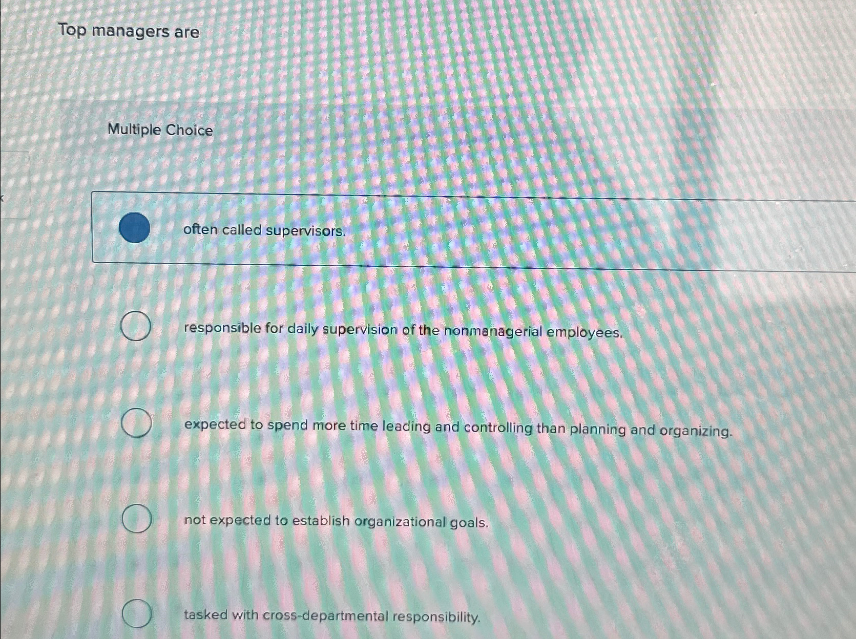  Top managers are Multiple Choice often called supervisors. responsible for daily