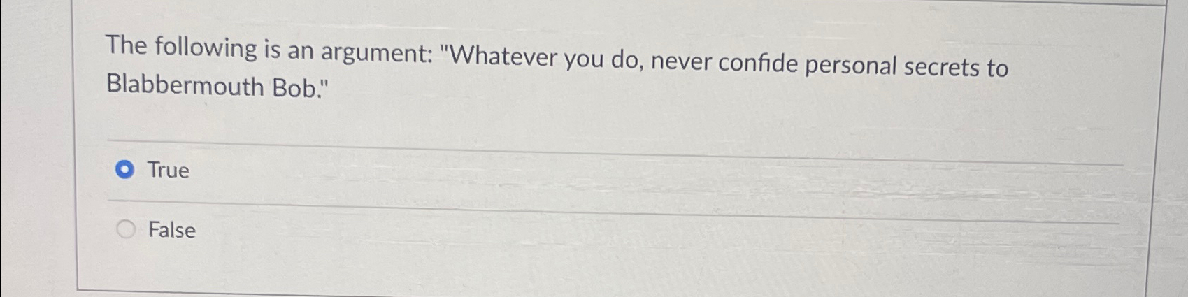  The following is an argument: "Whatever you do, never confide personal