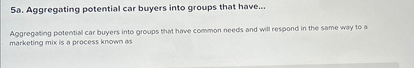  5a. Aggregating potential car buyers into groups that have... Aggregating potential