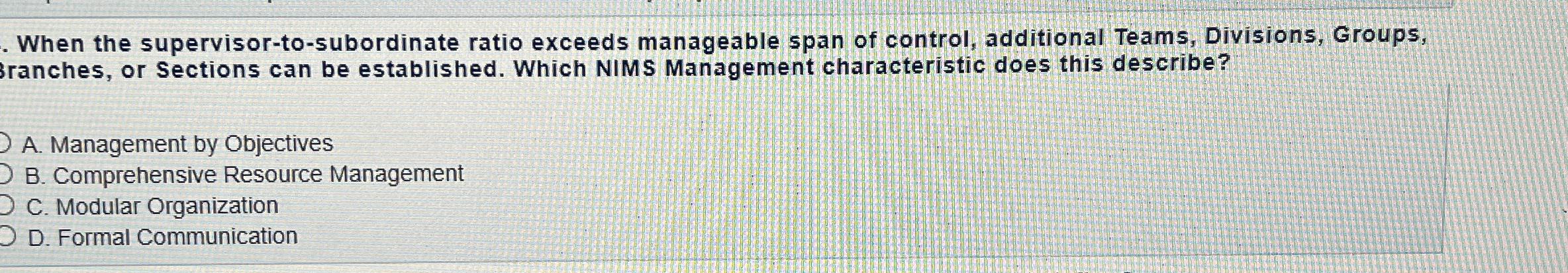  When the supervisor-to-subordinate ratio exceeds manageable span of control, additional Teams,