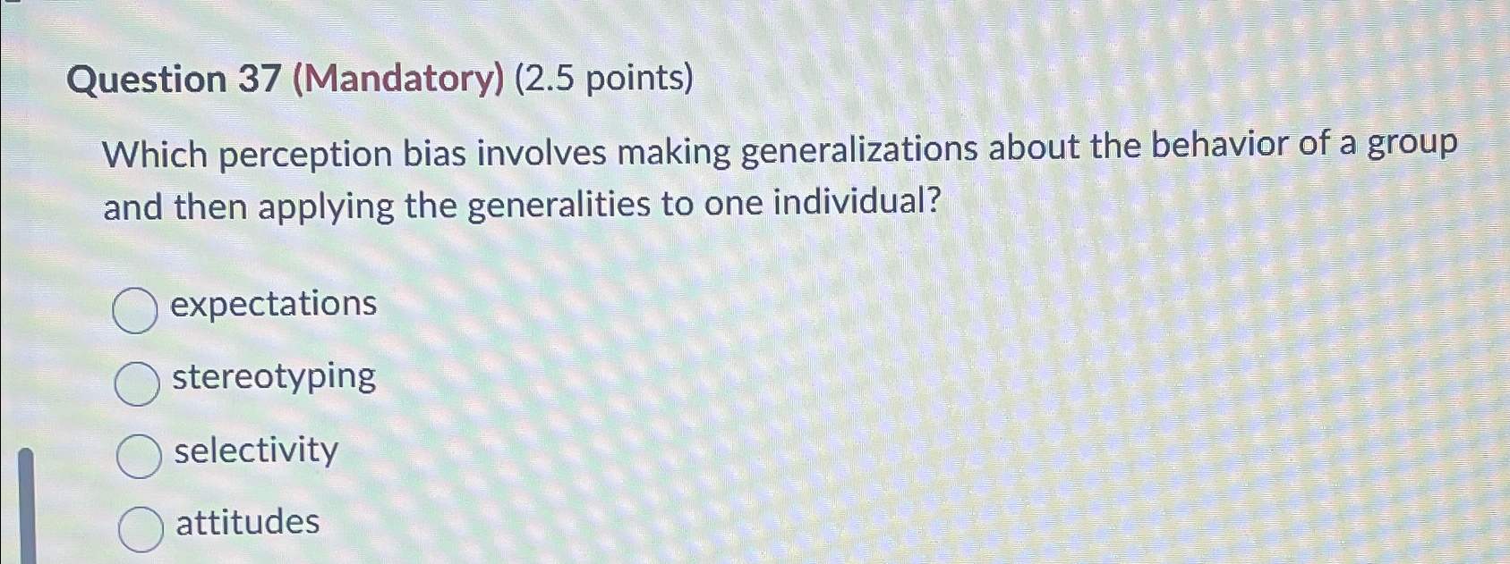  Question 37(Mandatory)(2.5 points) Which perception bias involves making generalizations about the