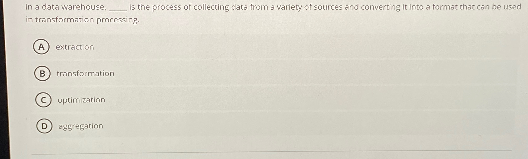  In a data warehouse, is the process of collecting data from