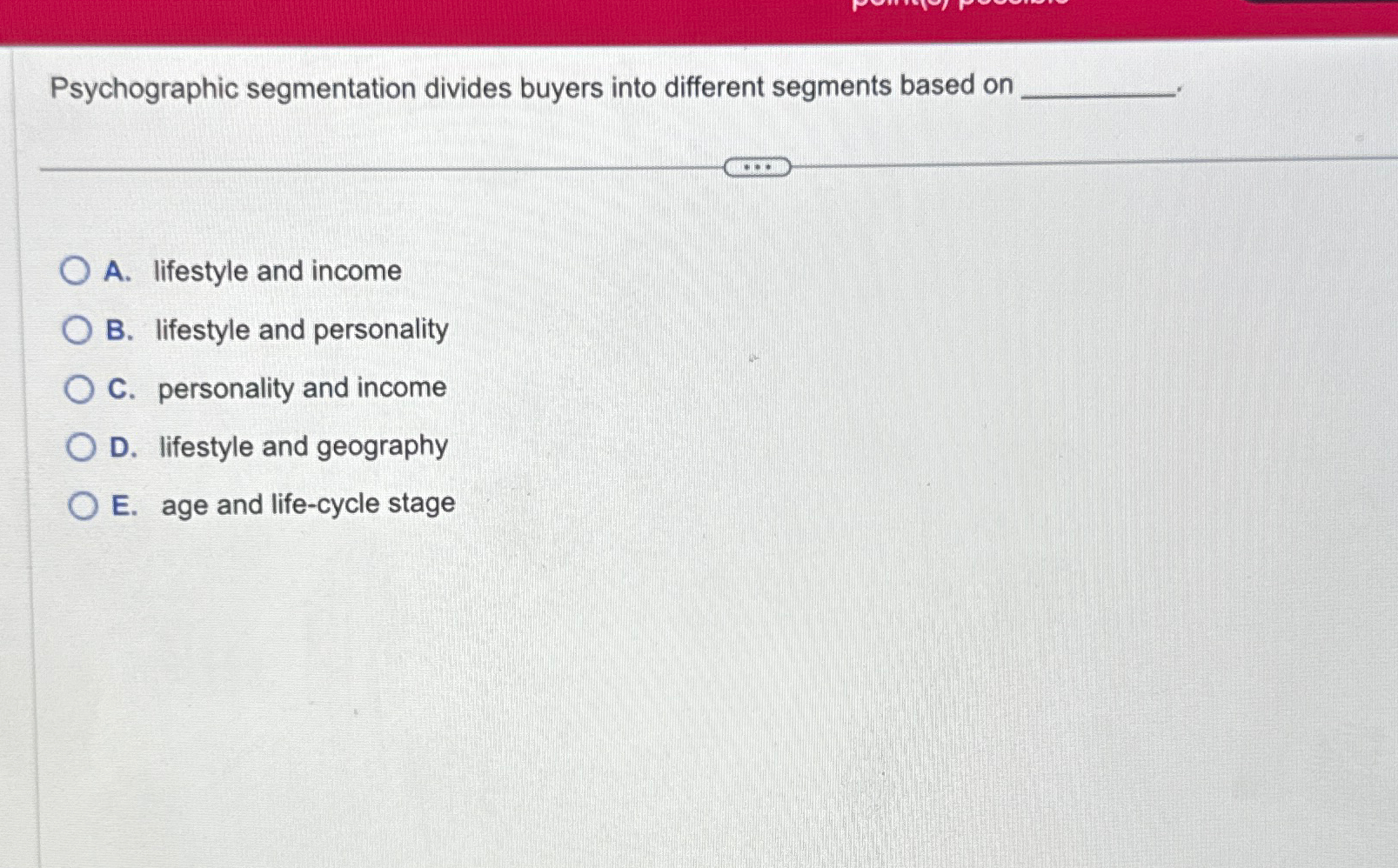  Psychographic segmentation divides buyers into different segments based on A. lifestyle