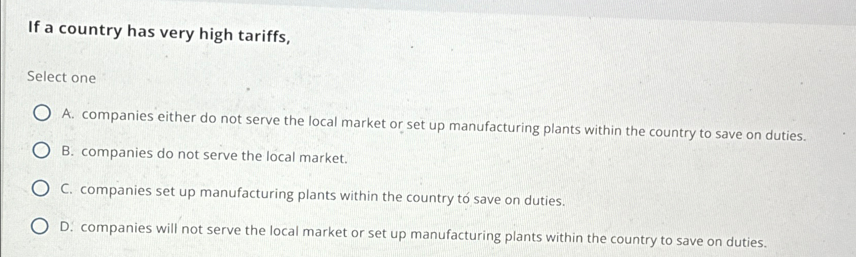  If a country has very high tariffs, Select one A. companies