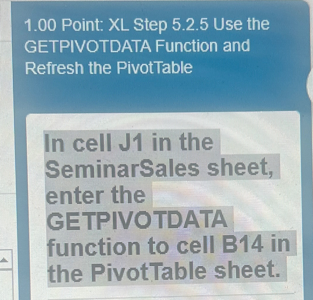  1.00 Point: XL Step 5.2.5 Use the GETPIVOTDATA Function and Refresh
